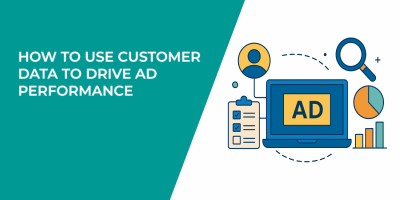 How to Use Customer Data to Drive Ad Performance