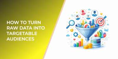 How to Turn Raw Data into Targetable Audiences