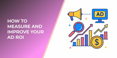 How to Measure and Improve Your Ad ROI