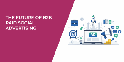 The Future of B2B Paid Social Advertising