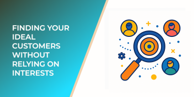 Finding Your Ideal Customers Without Relying on Interests
