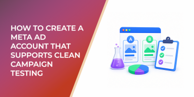 How to Create a Meta Ad Account That Supports Clean Campaign Testing