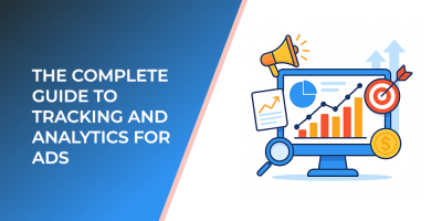 The Complete Guide to Tracking and Analytics for Ads