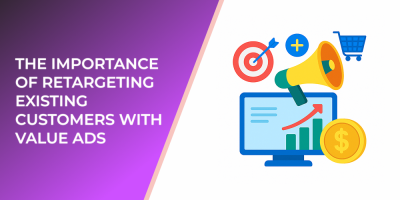 The Importance of Retargeting Existing Customers With Value Ads
