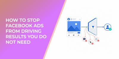 How to Stop Facebook Ads From Driving Results You Do Not Need