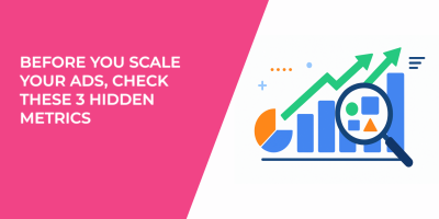 Before You Scale Your Ads, Check These 3 Hidden Metrics