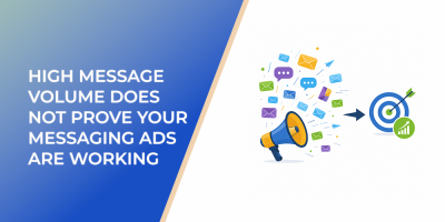 High Message Volume Does Not Prove Your Messaging Ads Are Working