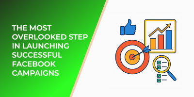 The Most Overlooked Step in Launching Successful Facebook Campaigns
