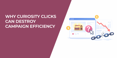 Why Curiosity Clicks Can Destroy Campaign Efficiency