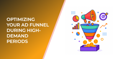 Optimizing Your Ad Funnel During High-Demand Periods