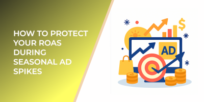How to Protect Your ROAS During Seasonal Ad Spikes