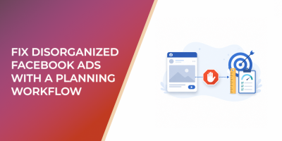 Fix Disorganized Facebook Ads With A Planning Workflow