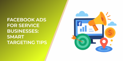 Facebook Ads for Service Businesses: Smart Targeting Tips