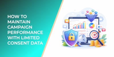 How to Maintain Campaign Performance With Limited Consent Data