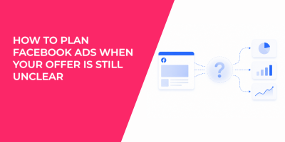 How to Plan Facebook Ads When Your Offer Is Still Unclear