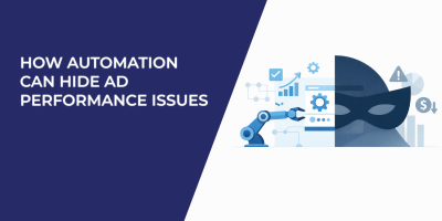 How Automation Can Hide Ad Performance Issues