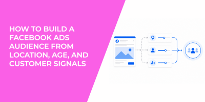 How To Build A Facebook Ads Audience From Location, Age, And Customer Signals