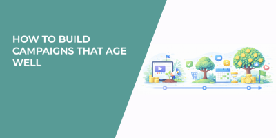 How to Build Campaigns That Age Well