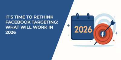 It’s Time to Rethink Facebook Targeting: What Will Work in 2026