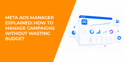 Meta Ads Manager Explained: How to Manage Campaigns Without Wasting Budget