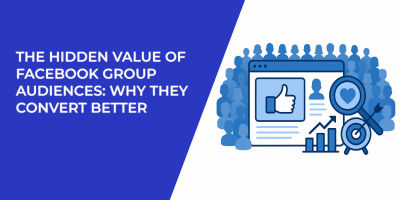 The Hidden Value of Facebook Group Audiences: Why They Convert Better