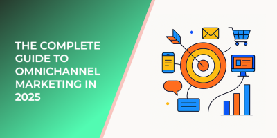 The Complete Guide to Omnichannel Marketing in 2025
