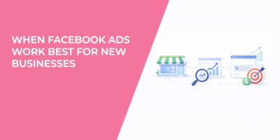 When Facebook Ads Work Best for New Businesses