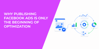 Why Publishing Facebook Ads Is Only The Beginning Of Optimization