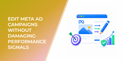 How to Edit Meta Ad Campaigns Without Damaging Performance Signals