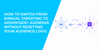 How To Switch From Manual Targeting To Advantage+ Audience Without Resetting Your Audience Logic