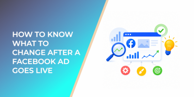 How to Know What to Change After a Facebook Ad Goes Live