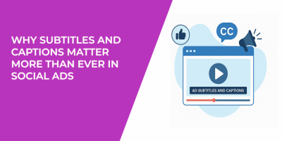 Why Subtitles and Captions Matter More Than Ever in Social Ads