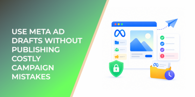 How to Use Meta Ad Drafts Without Publishing Costly Campaign Mistakes
