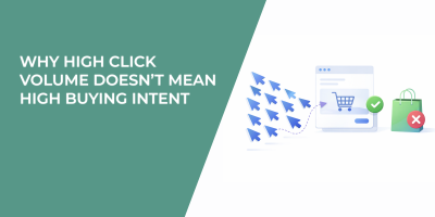 Why High Click Volume Doesn’t Mean High Buying Intent