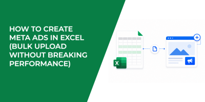How to Create Meta Ads in Excel (Bulk Upload Without Breaking Performance)