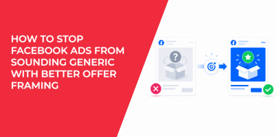How To Stop Facebook Ads From Sounding Generic With Better Offer Framing