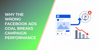 Why the Wrong Facebook Ads Goal Breaks Campaign Performance