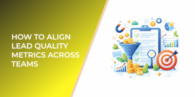 How to Align Lead Quality Metrics Across Teams