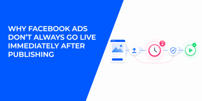 Why Facebook Ads Don’t Always Go Live Immediately After Publishing