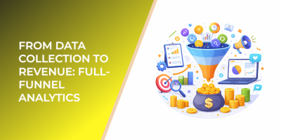 From Data Collection to Revenue: Full-Funnel Analytics