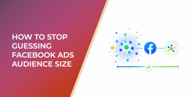 How to Stop Guessing Facebook Ads Audience Size
