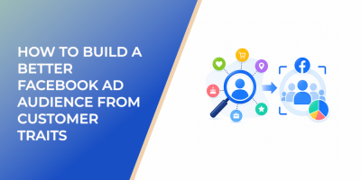 How to Build a Better Facebook Ad Audience From Customer Traits