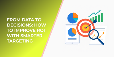 From Data to Decisions: How to Improve ROI with Smarter Targeting