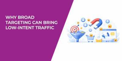 Why Broad Targeting Can Bring Low-Intent Traffic