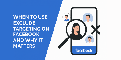 When to Use Exclude Targeting on Facebook and Why It Matters