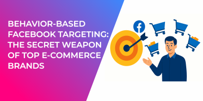 Behavior-Based Facebook Targeting: The Secret Weapon of Top E-commerce Brands