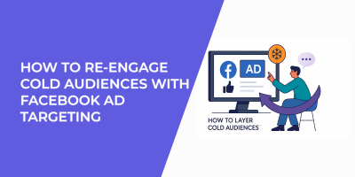 How to Re-Engage Cold Audiences with Facebook Ad Targeting