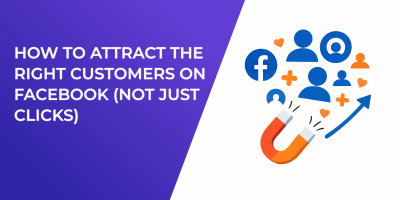 How to Attract the Right Customers on Facebook (Not Just Clicks)