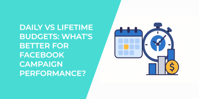 Daily vs Lifetime Budgets: What's Better for Facebook Campaign Performance?