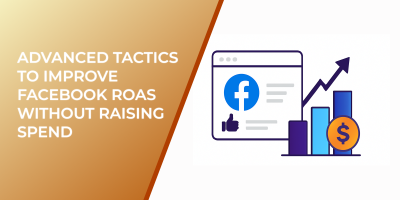 Advanced Tactics to Improve Facebook ROAS Without Raising Spend